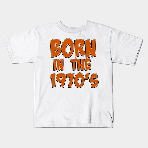 Born in the 1970s Kids T-Shirt by nickemporium1